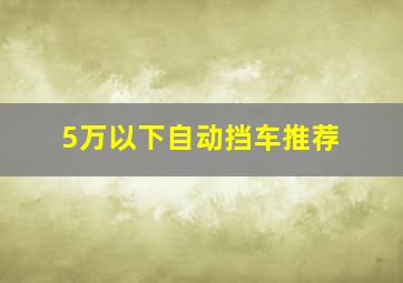 5万以下自动挡车推荐