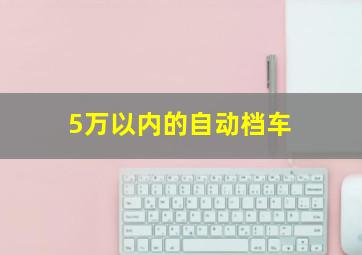 5万以内的自动档车