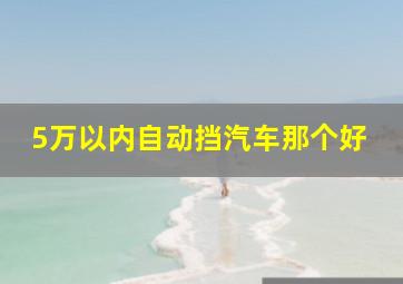 5万以内自动挡汽车那个好