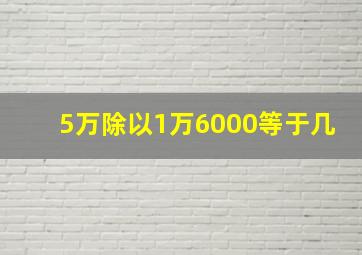 5万除以1万6000等于几