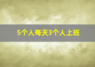 5个人每天3个人上班