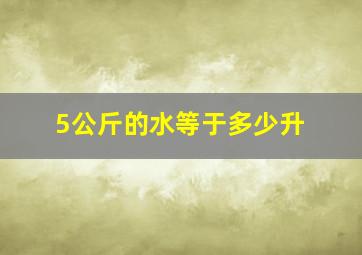 5公斤的水等于多少升