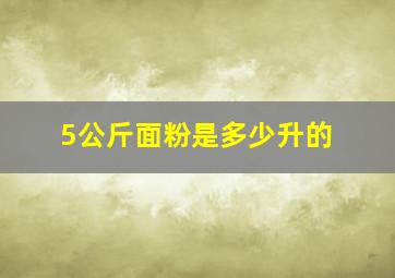 5公斤面粉是多少升的