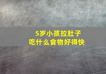 5岁小孩拉肚子吃什么食物好得快