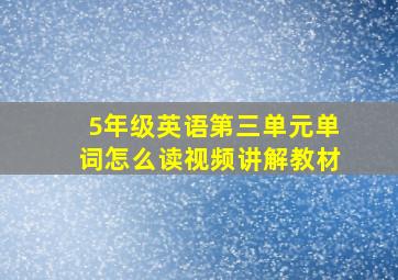 5年级英语第三单元单词怎么读视频讲解教材