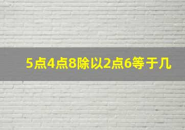 5点4点8除以2点6等于几