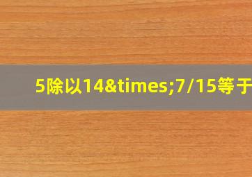 5除以14×7/15等于几