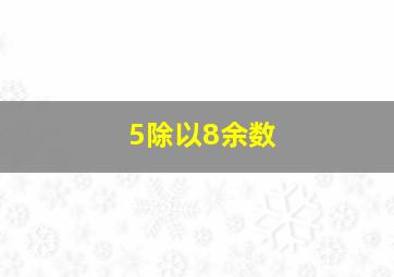 5除以8余数