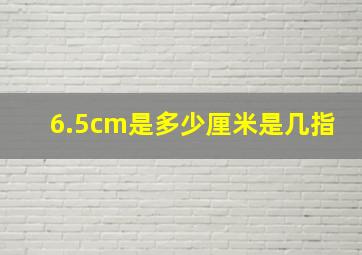 6.5cm是多少厘米是几指