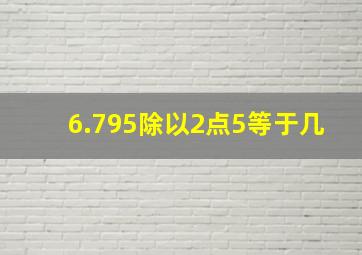 6.795除以2点5等于几