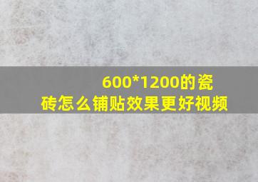 600*1200的瓷砖怎么铺贴效果更好视频