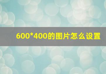 600*400的图片怎么设置