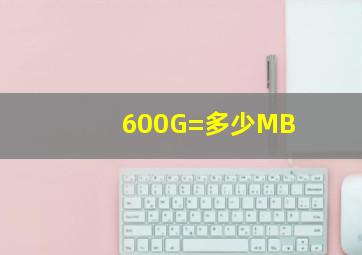 600G=多少MB