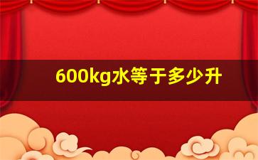 600kg水等于多少升