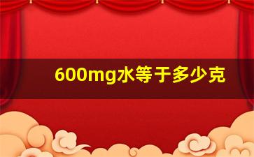 600mg水等于多少克