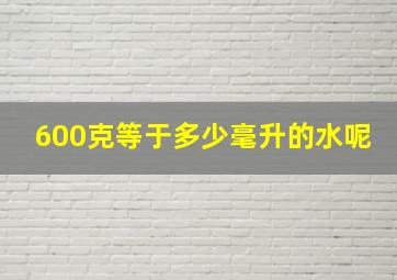 600克等于多少毫升的水呢