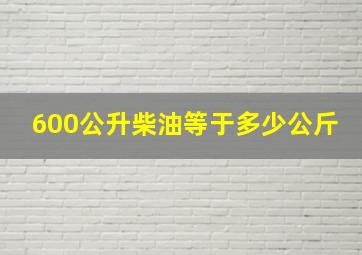 600公升柴油等于多少公斤