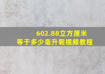 602.88立方厘米等于多少毫升呢视频教程