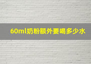 60ml奶粉额外要喝多少水