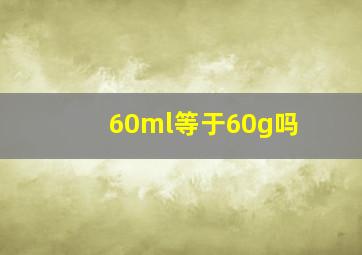 60ml等于60g吗