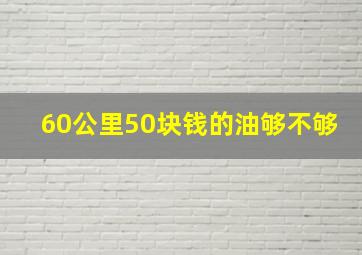 60公里50块钱的油够不够