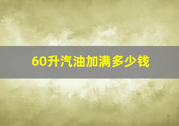 60升汽油加满多少钱