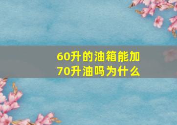 60升的油箱能加70升油吗为什么