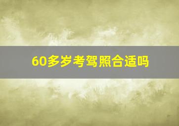 60多岁考驾照合适吗