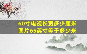 60寸电视长宽多少厘米图片65英寸等于多少米