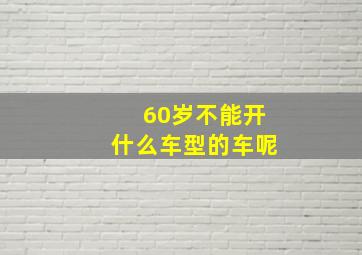 60岁不能开什么车型的车呢