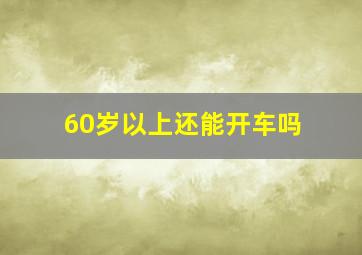 60岁以上还能开车吗