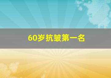 60岁抗皱第一名