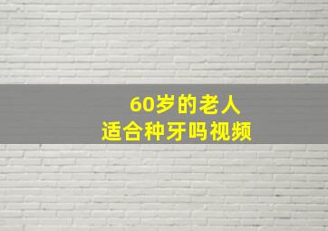 60岁的老人适合种牙吗视频