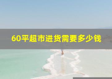 60平超市进货需要多少钱