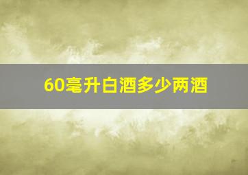 60毫升白酒多少两酒