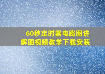 60秒定时器电路图讲解图视频教学下载安装