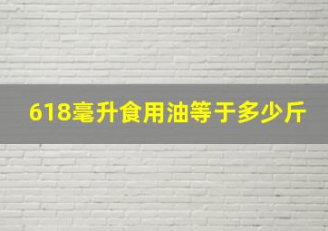 618毫升食用油等于多少斤