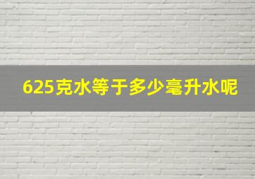 625克水等于多少毫升水呢