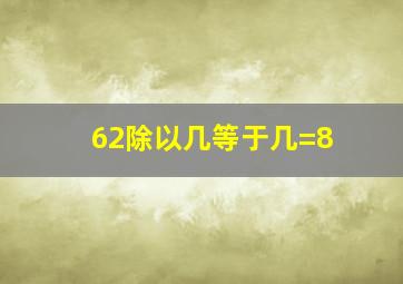 62除以几等于几=8