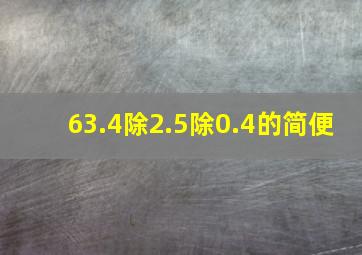 63.4除2.5除0.4的简便