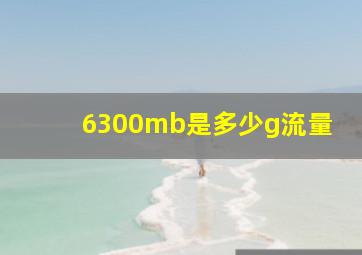 6300mb是多少g流量