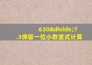 630÷7.3保留一位小数竖式计算