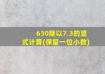 630除以7.3的竖式计算(保留一位小数)