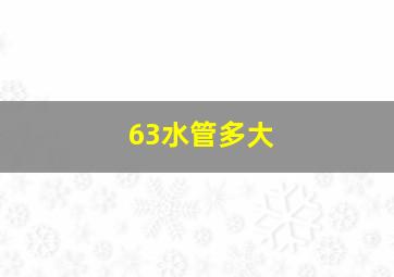 63水管多大