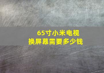 65寸小米电视换屏幕需要多少钱