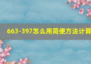 663-397怎么用简便方法计算