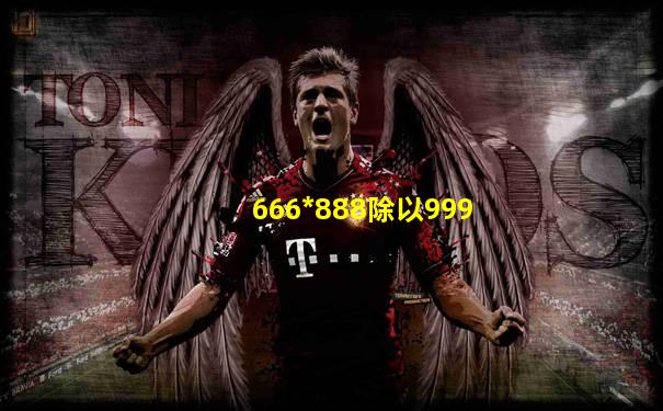 666*888除以999