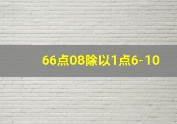 66点08除以1点6-10