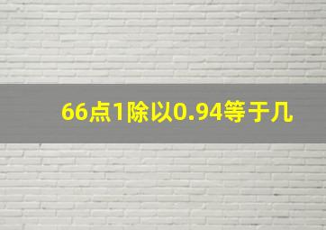 66点1除以0.94等于几