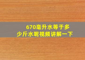 670毫升水等于多少斤水呢视频讲解一下